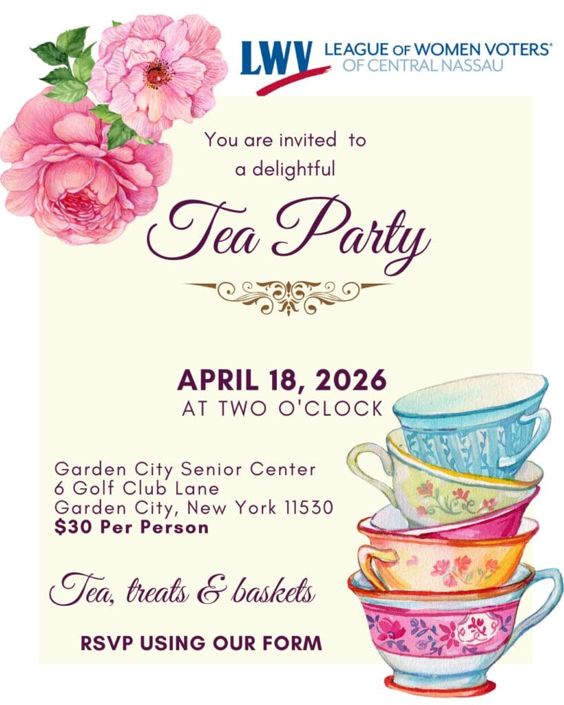 A floral-themed invitation for a tea party on April 18, 2026, at 2 PM, hosted by the League of Women Voters of Central Nassau, featuring stacked teacups and RSVP details.